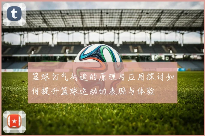 篮球打气构造的原理与应用探讨如何提升篮球运动的表现与体验