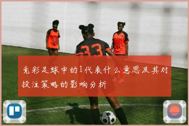 竞彩足球中的1代表什么意思及其对投注策略的影响分析